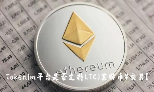 Tokenim平台是否支持LTC（莱特币）交易？