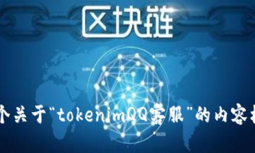 标记已收到，您是否需要一个关于“tokenimQQ客服”的内容框架？请确认是否继续。谢谢！