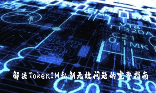  解决TokenIM私钥无效问题的完整指南
