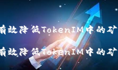 如何有效降低TokenIM中的矿工费?
如何有效降低TokenIM中的矿工费?