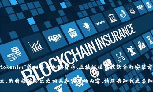 提示: 您提到的“tokenim冷”似乎不是一个明确的术语或产品。是否您想询问“tokenim”或相关的加密货币、区块链项目或软件的安装方式？请您确认一下，如果需要提供其他信息，我将非常乐意为您撰写详细的内容。

如果您的问题是关于某个具体软件或工具的安装，若能提供更多的背景和上下文，我将能够写出更相关和实用的内容。请您告知我更多细节，我将根据您的需要调整内容。