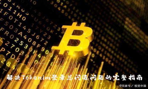 解决Tokenim登录总闪退问题的完整指南