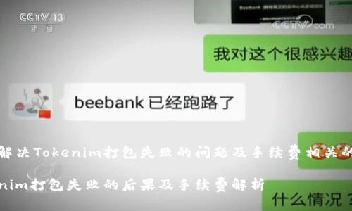 如何解决Tokenim打包失败的问题及手续费相关的知识

Tokenim打包失败的后果及手续费解析